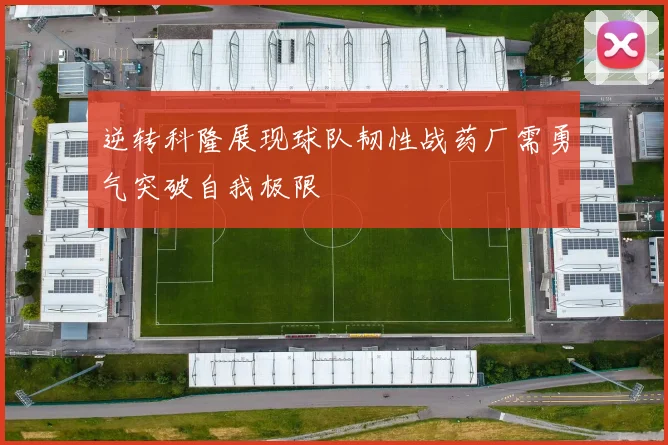 逆转科隆展现球队韧性战药厂需勇气突破自我极限