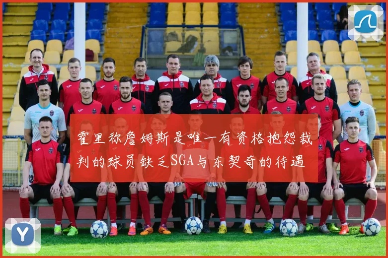 霍里称詹姆斯是唯一有资格抱怨裁判的球员缺乏SGA与东契奇的待遇