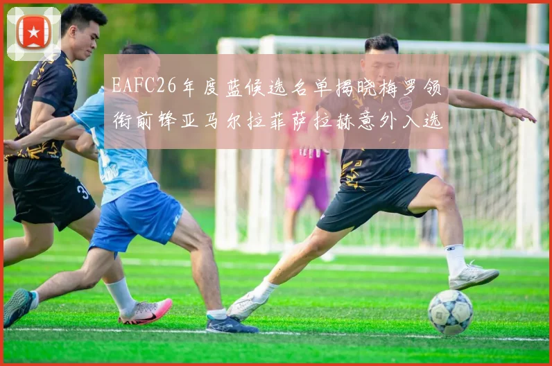 EAFC26年度蓝候选名单揭晓梅罗领衔前锋亚马尔拉菲萨拉赫意外入选中场